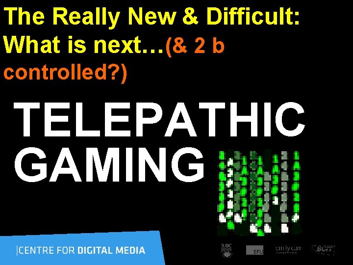 The Really New & Difficult: What is next…(& 2 b controlled? ) TELEPATHIC GAMING