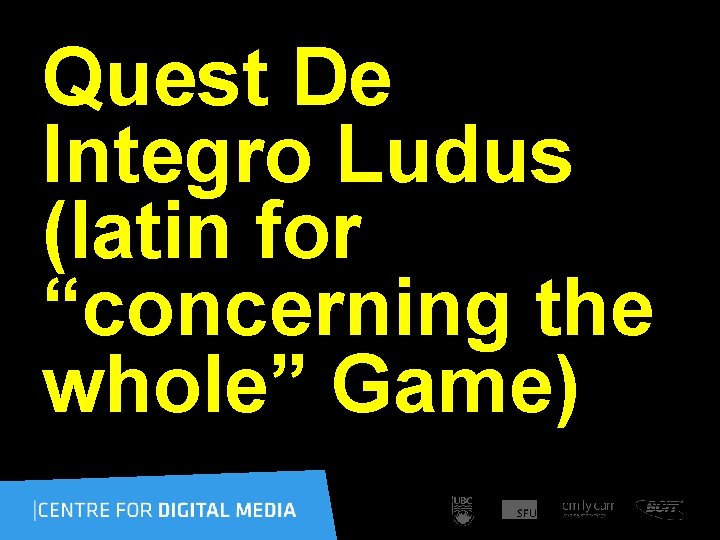 Quest De Integro Ludus (latin for “concerning the whole” Game) 