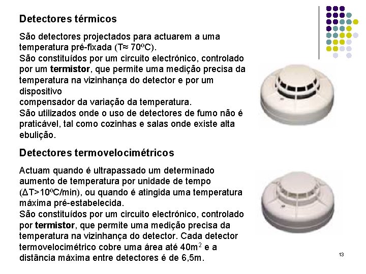 Detectores térmicos São detectores projectados para actuarem a uma temperatura pré-fixada (T≈ 70ºC). São