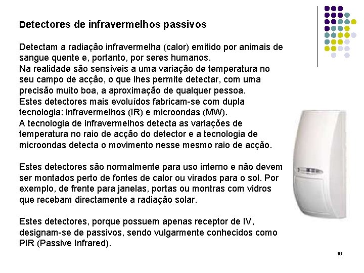 Detectores de infravermelhos passivos Detectam a radiação infravermelha (calor) emitido por animais de sangue