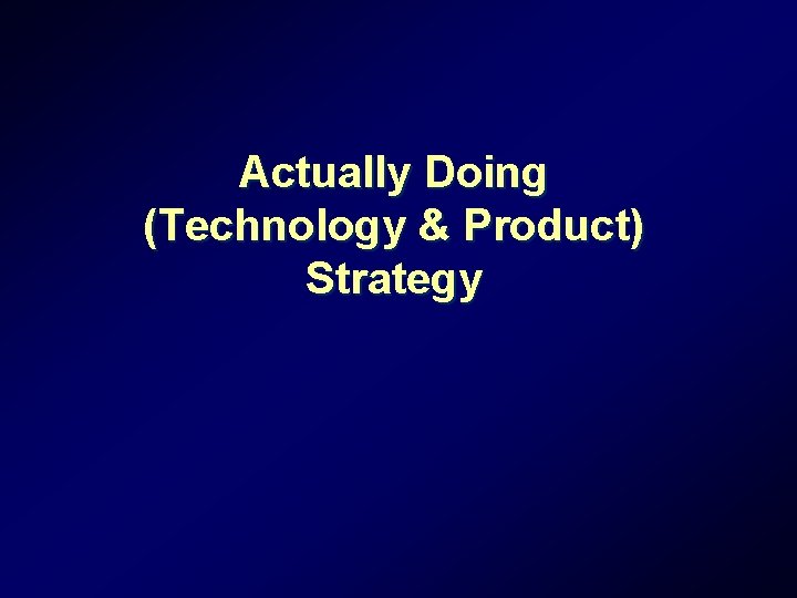 Actually Doing (Technology & Product) Strategy Actually Doing (Technology & Product) Strategy