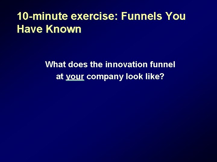 10 -minute exercise: Funnels You Have Known What does the innovation funnel at your 10 -minute exercise: Funnels You Have Known What does the innovation funnel at your