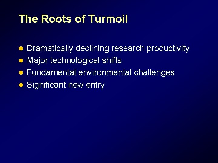 The Roots of Turmoil Dramatically declining research productivity l Major technological shifts l Fundamental The Roots of Turmoil Dramatically declining research productivity l Major technological shifts l Fundamental