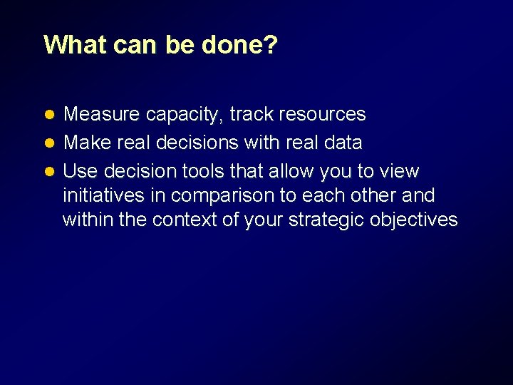 What can be done? Measure capacity, track resources l Make real decisions with real What can be done? Measure capacity, track resources l Make real decisions with real
