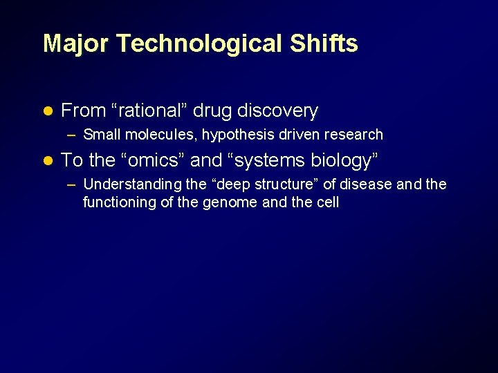 Major Technological Shifts l From “rational” drug discovery – Small molecules, hypothesis driven research Major Technological Shifts l From “rational” drug discovery – Small molecules, hypothesis driven research