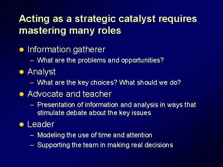 Acting as a strategic catalyst requires mastering many roles l Information gatherer – What Acting as a strategic catalyst requires mastering many roles l Information gatherer – What
