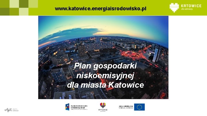 www. katowice. energiaisrodowisko. pl Plan gospodarki niskoemisyjnej dla miasta Katowice 