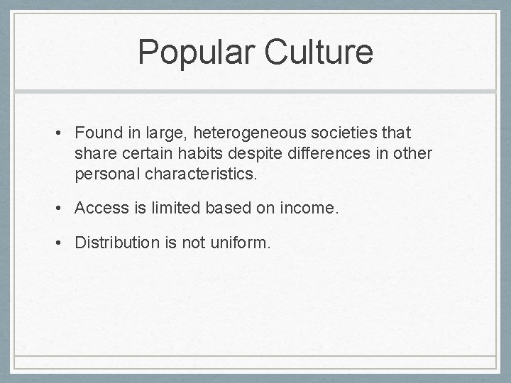 Popular Culture • Found in large, heterogeneous societies that share certain habits despite differences