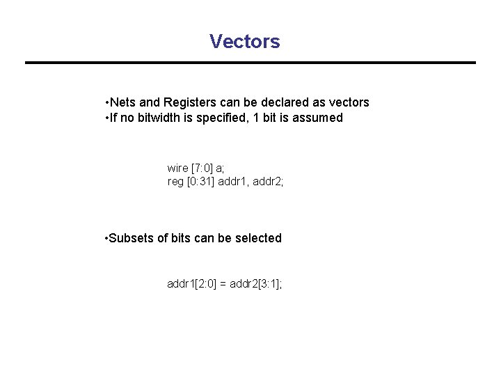 Vectors • Nets and Registers can be declared as vectors • If no bitwidth