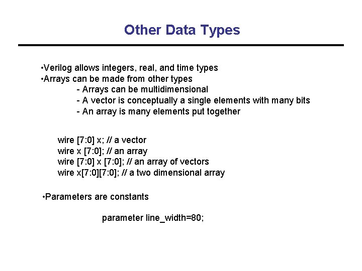 Other Data Types • Verilog allows integers, real, and time types • Arrays can