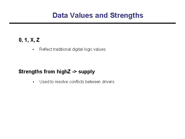 Data Values and Strengths 0, 1, X, Z • Reflect traditional digital logic values