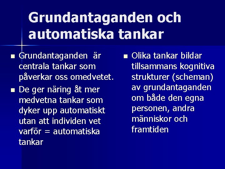 Grundantaganden och automatiska tankar n n Grundantaganden är centrala tankar som påverkar oss omedvetet.