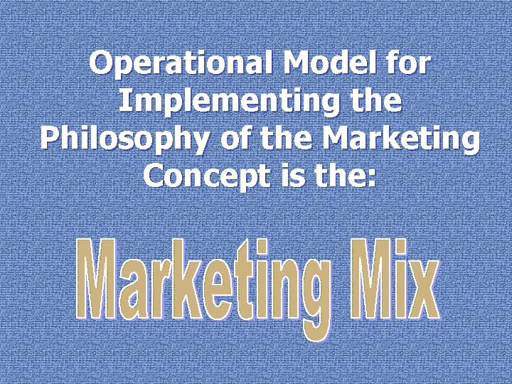 Operational Model for Implementing the Philosophy of the Marketing Concept is the: 