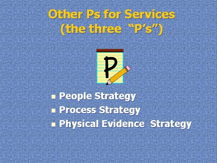 Other Ps for Services (the three “P’s”) People Strategy n Process Strategy n Physical