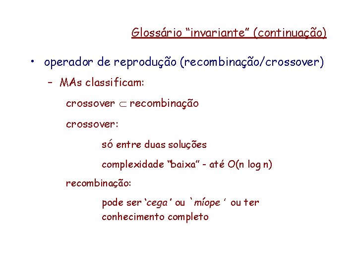 Glossário “invariante” (continuação) • operador de reprodução (recombinação/crossover) – MAs classificam: crossover recombinação crossover: