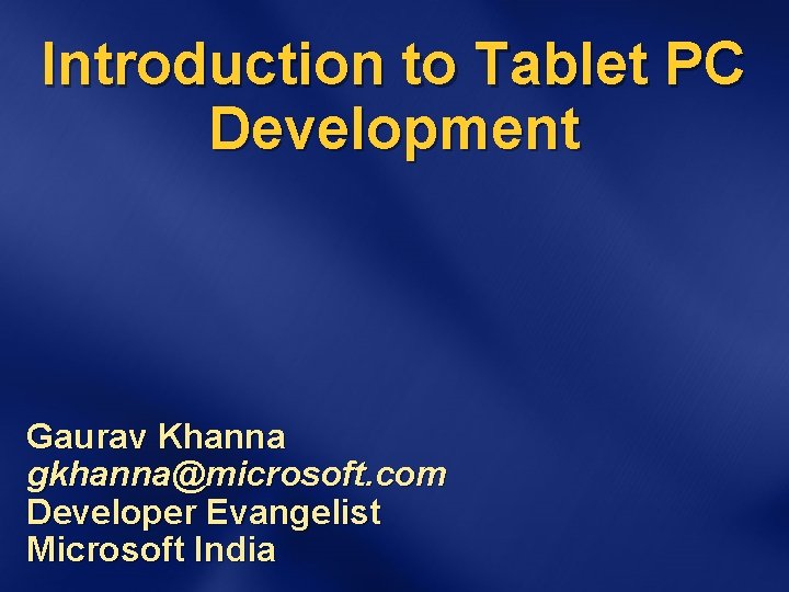 Introduction to Tablet PC Development Gaurav Khanna gkhanna@microsoft. com Developer Evangelist Microsoft India 