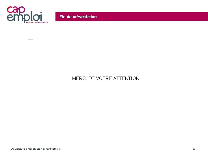 Fin de présentation MERCI DE VOTRE ATTENTION 05 Mai 2015 : Présentation de CAP