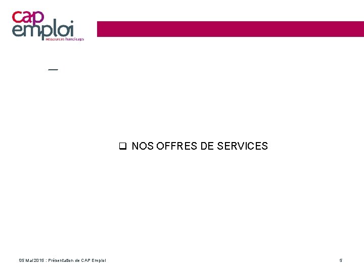étier de Cap emploi NOS OFFRES DE SERVICES 05 Mai 2015 : Présentation de