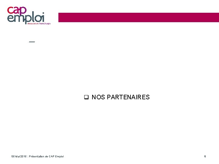  NOS PARTENAIRES 05 Mai 2015 : Présentation de CAP Emploi 8 