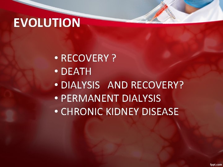 EVOLUTION • RECOVERY ? • DEATH • DIALYSIS AND RECOVERY? • PERMANENT DIALYSIS •