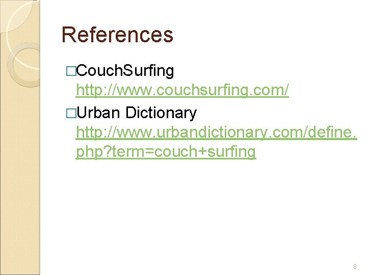 References �Couch. Surfing http: //www. couchsurfing. com/ �Urban Dictionary http: //www. urbandictionary. com/define. php?