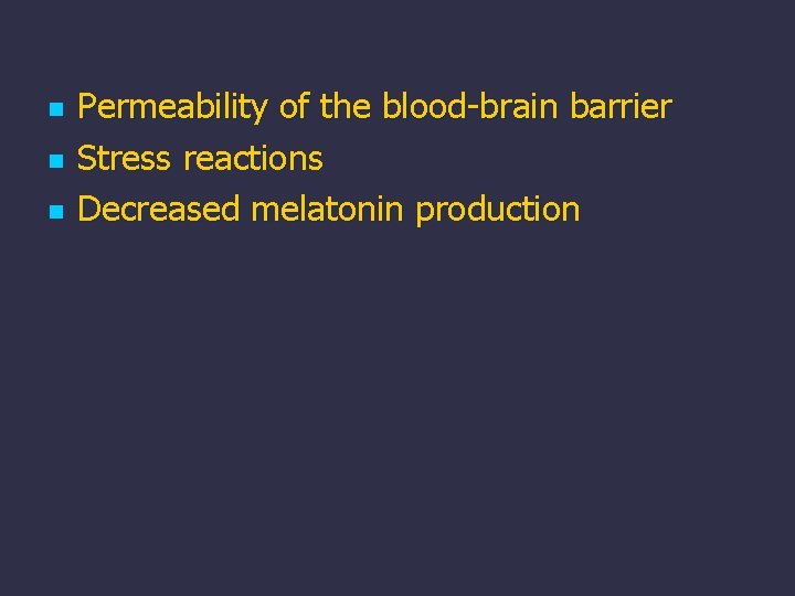 n n n Permeability of the blood-brain barrier Stress reactions Decreased melatonin production 