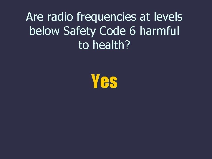 Are radio frequencies at levels below Safety Code 6 harmful to health? Yes 