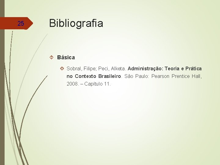 25 Bibliografia Básica Sobral, Filipe; Peci, Alketa. Administração: Teoria e Prática no Contexto Brasileiro.