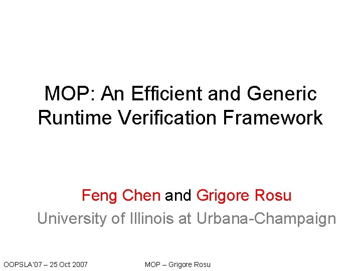 MOP: An Efficient and Generic Runtime Verification Framework Feng Chen and Grigore Rosu University MOP: An Efficient and Generic Runtime Verification Framework Feng Chen and Grigore Rosu University