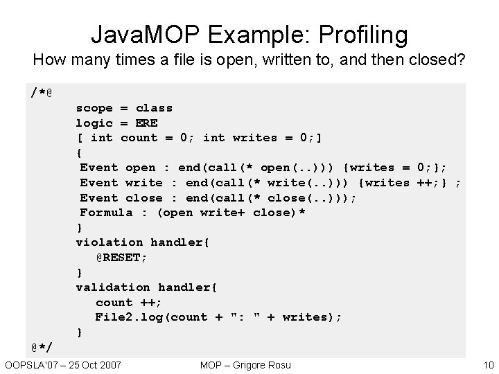 Java. MOP Example: Profiling How many times a file is open, written to, and Java. MOP Example: Profiling How many times a file is open, written to, and