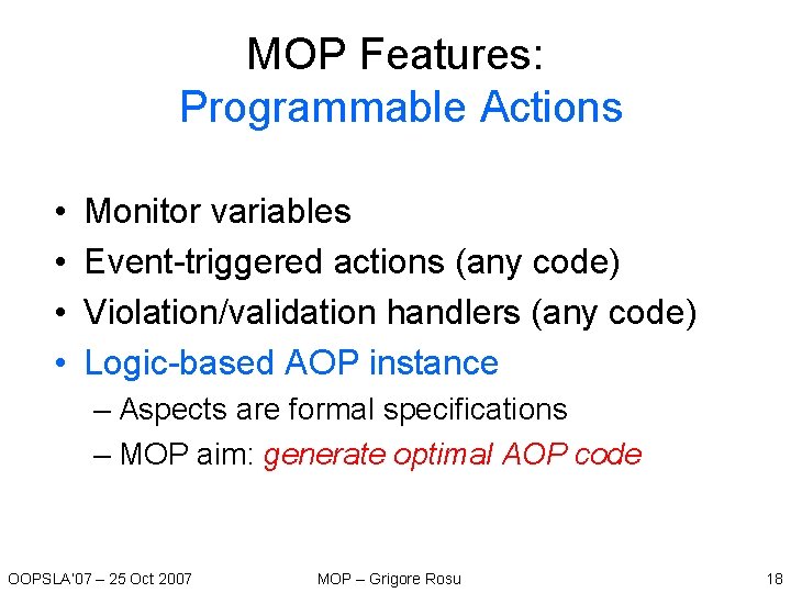 MOP Features: Programmable Actions • • Monitor variables Event-triggered actions (any code) Violation/validation handlers MOP Features: Programmable Actions • • Monitor variables Event-triggered actions (any code) Violation/validation handlers