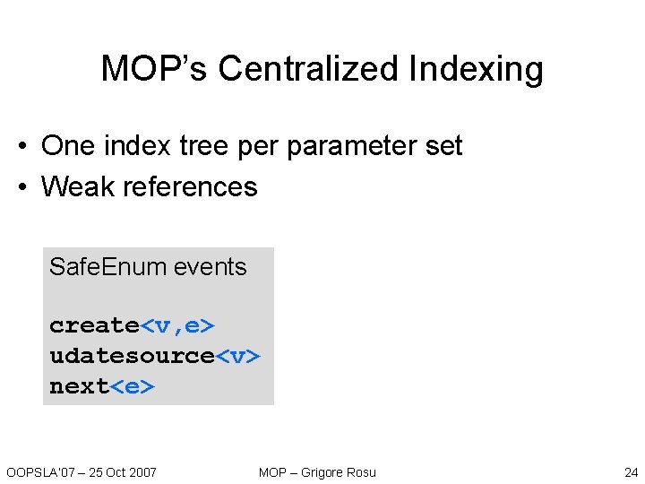 MOP’s Centralized Indexing • One index tree per parameter set • Weak references Safe. MOP’s Centralized Indexing • One index tree per parameter set • Weak references Safe.