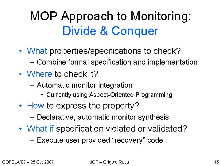 MOP Approach to Monitoring: Divide & Conquer • What properties/specifications to check? – Combine MOP Approach to Monitoring: Divide & Conquer • What properties/specifications to check? – Combine