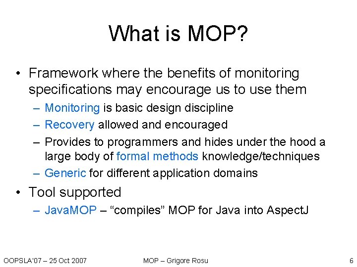 What is MOP? • Framework where the benefits of monitoring specifications may encourage us What is MOP? • Framework where the benefits of monitoring specifications may encourage us