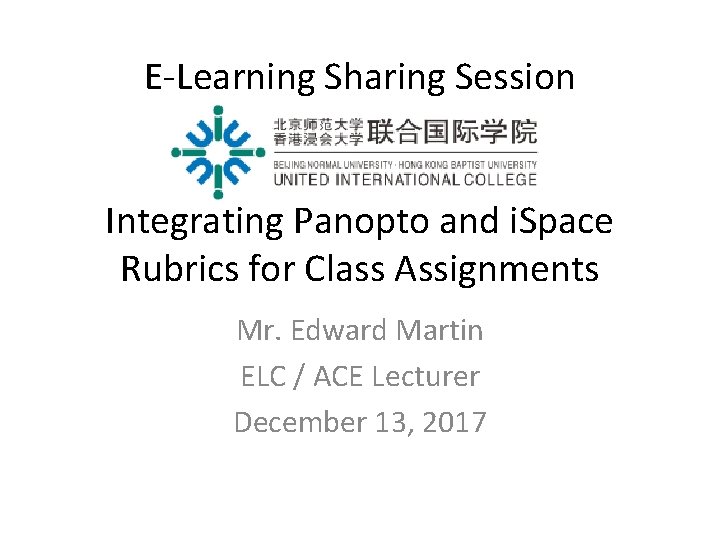 E-Learning Sharing Session Integrating Panopto and i. Space Rubrics for Class Assignments Mr. Edward