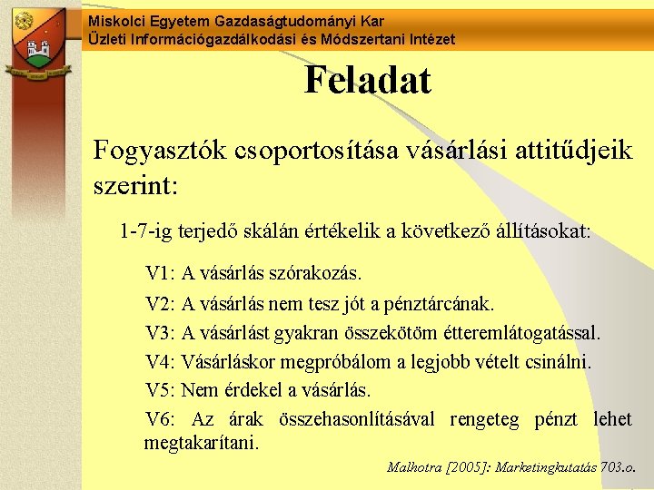 Miskolci Egyetem Gazdaságtudományi Kar Üzleti Információgazdálkodási és Módszertani Intézet Feladat Fogyasztók csoportosítása vásárlási attitűdjeik