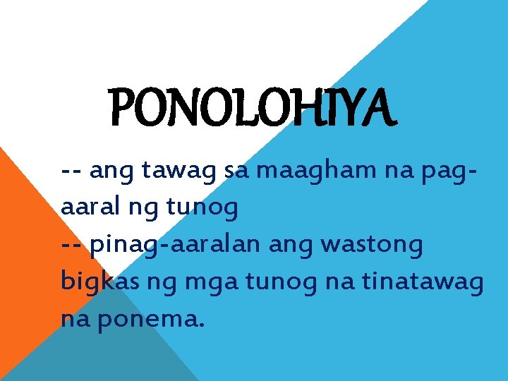 PONOLOHIYA -- ang tawag sa maagham na pagaaral ng tunog -- pinag-aaralan ang wastong