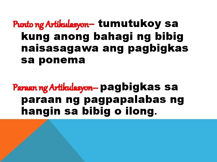 Punto ng Artikulasyon– tumutukoy sa kung anong bahagi ng bibig naisasagawa ang pagbigkas sa