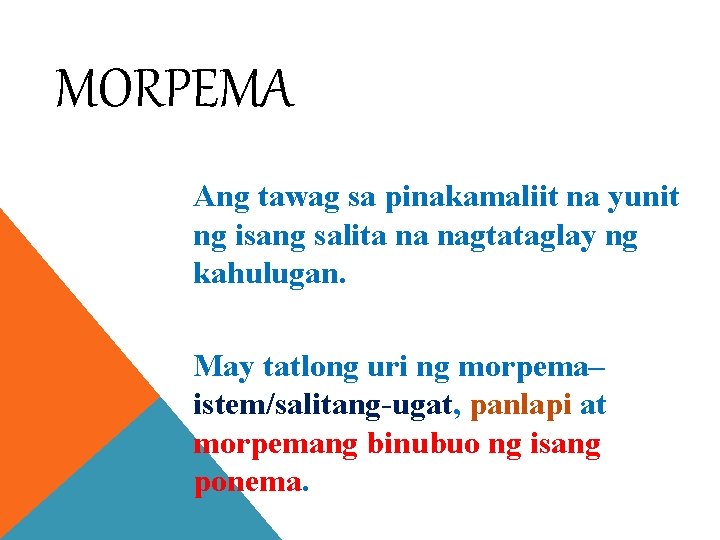 MORPEMA Ang tawag sa pinakamaliit na yunit ng isang salita na nagtataglay ng kahulugan.