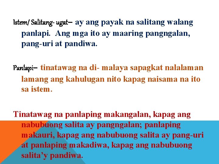 Istem/ Salitang- ugat– ay ang payak na salitang walang panlapi. Ang mga ito ay