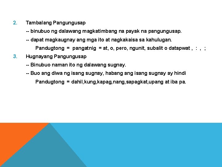 2. Tambalang Pangungusap -- binubuo ng dalawang magkatimbang na payak na pangungusap. -- dapat