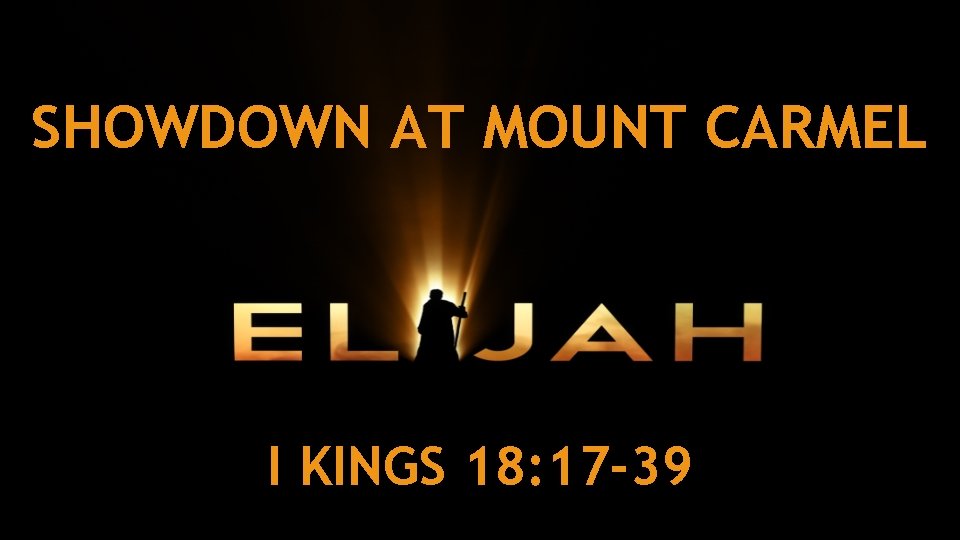 SHOWDOWN AT MOUNT CARMEL I KINGS 18: 17 -39 