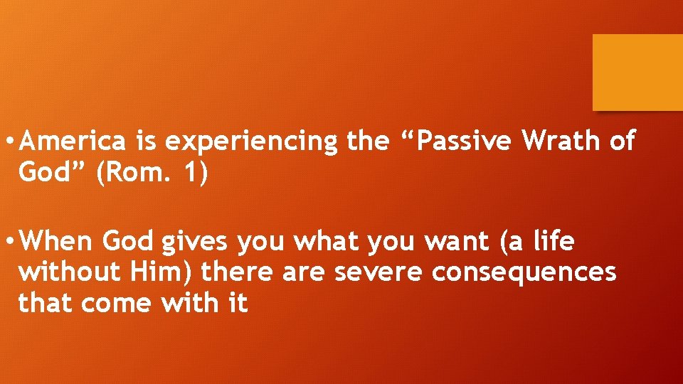  • America is experiencing the “Passive Wrath of God” (Rom. 1) • When