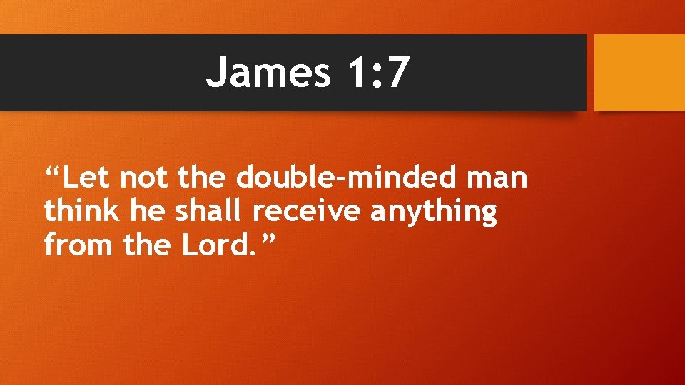 James 1: 7 “Let not the double-minded man think he shall receive anything from