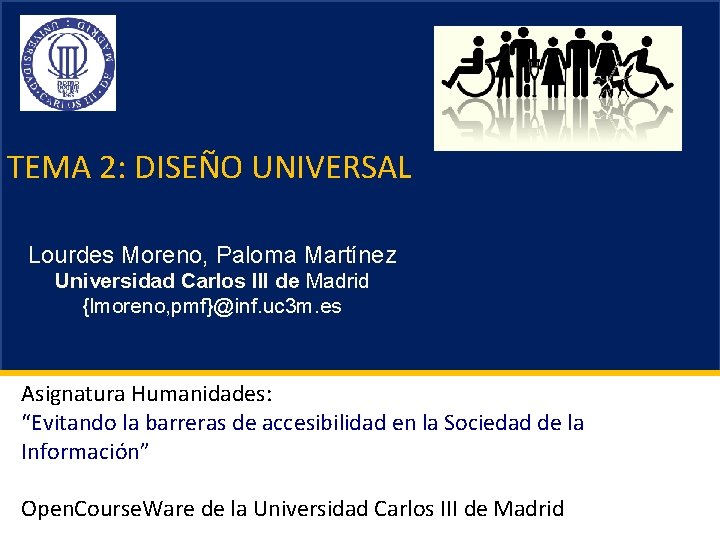 TEMA 2: DISEÑO UNIVERSAL Lourdes Moreno, Paloma Martínez Universidad Carlos III de Madrid {lmoreno,