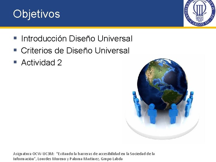 Objetivos § Introducción Diseño Universal § Criterios de Diseño Universal § Actividad 2 Asignatura