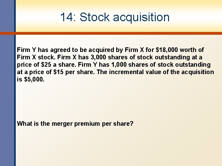 14: Stock acquisition Firm Y has agreed to be acquired by Firm X for