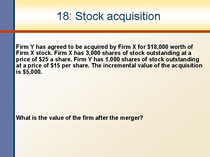 18: Stock acquisition Firm Y has agreed to be acquired by Firm X for
