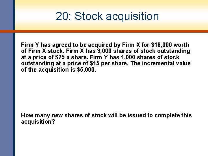 20: Stock acquisition Firm Y has agreed to be acquired by Firm X for