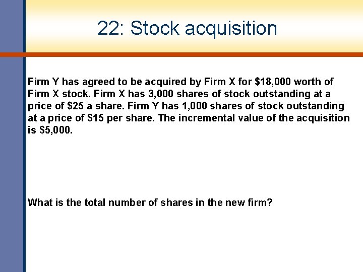 22: Stock acquisition Firm Y has agreed to be acquired by Firm X for